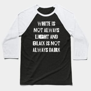 White is not always light and black is not always dark Baseball T-Shirt